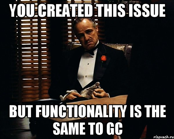 you created this issue but functionality is the same to GC, Мем Дон Вито Корлеоне