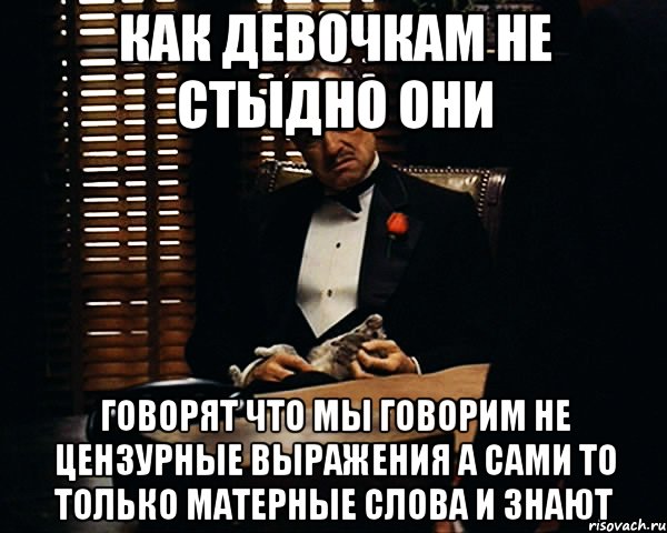 Как девочкам не стыдно они говорят что мы говорим не цензурные выражения а сами то только матерные слова и знают, Мем Дон Вито Корлеоне