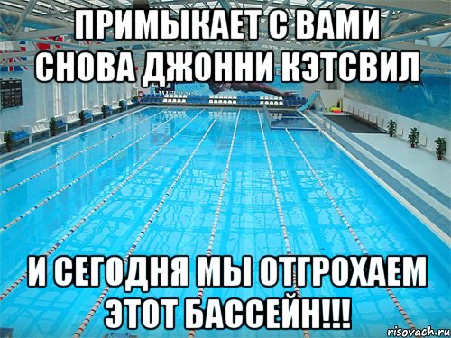 Примыкает с вами снова Джонни Кэтсвил И сегодня мы отгрохаем этот бассейн!!!