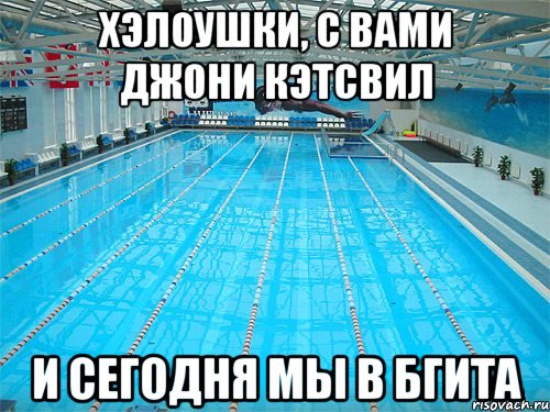 Хэлоушки, с вами Джони Кэтсвил И сегодня мы в БГИТА