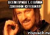 Всем привет, с вами Джонни Кэтсвилл , Мем Нельзя просто так взять и (Боромир мем)