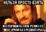 Нельзя просто взять и отправить Гале релиз от МЭС Урала без редактуры, Мем Нельзя просто так взять и (Боромир мем)