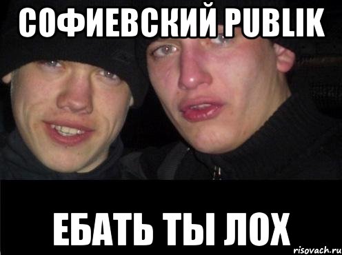 СоФиЕвСкиЙ PuBliK ЕБАТЬ ТЫ ЛОХ