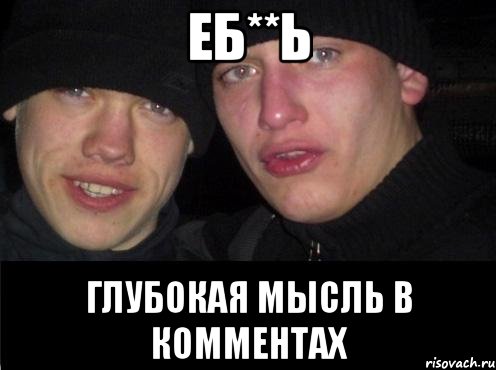 ЕБ**Ь ГЛУБОКАЯ МЫСЛЬ В КОММЕНТАХ, Мем Ебать ты лох