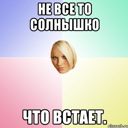 Не все то солнышко что встает.