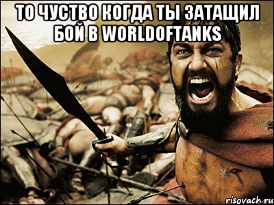 То чуство когда ты затащил бой в Worldoftanks , Мем Это Спарта