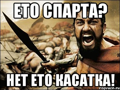 Ето Спарта? Нет ето КАСАТКА!, Мем Это Спарта