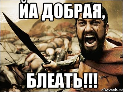 Йа добрая, Блеать!!!, Мем Это Спарта