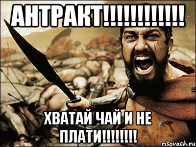 АНТРАКТ!!!!!!!!!!!! ХВАТАЙ ЧАЙ И НЕ ПЛАТИ!!!!!!!!, Мем Это Спарта