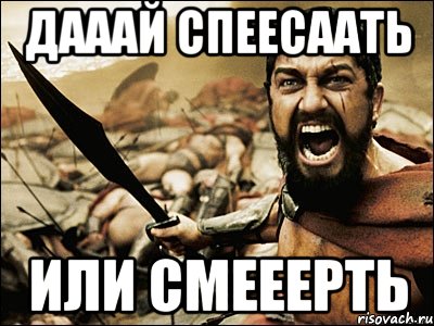 дааай спеесаать или смееерть, Мем Это Спарта