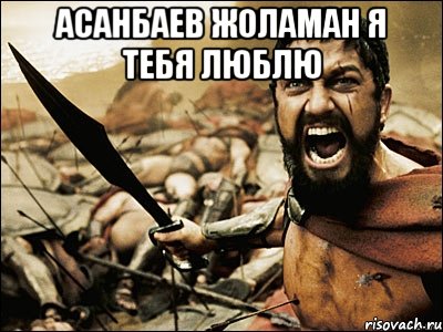 АСАНБАЕВ ЖОЛАМАН Я ТЕБЯ ЛЮБЛЮ , Мем Это Спарта