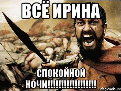 Всё Ирина Спокойной ночи!!!!!!!!!!!!!!!!!!, Мем Это Спарта