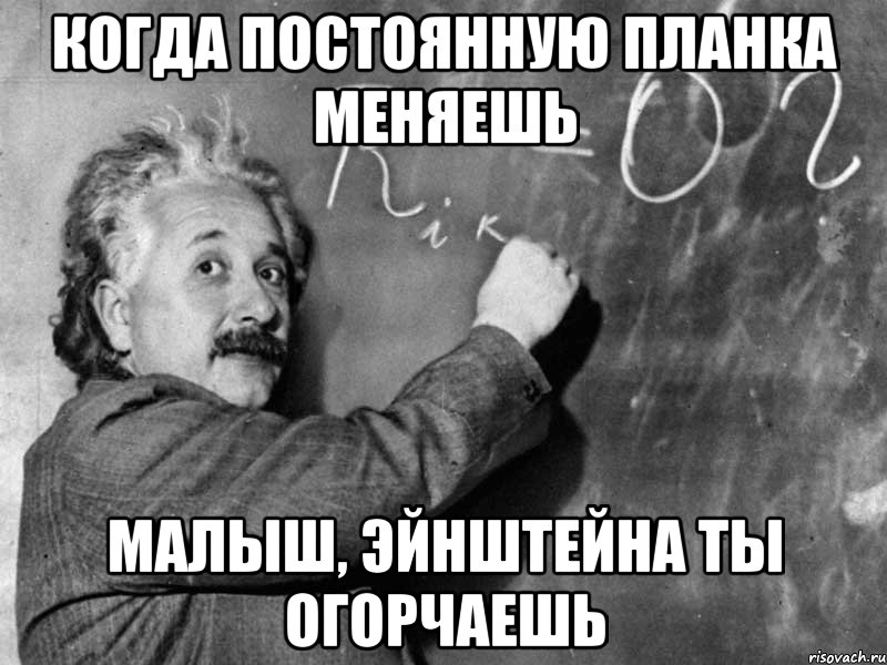 когда постоянную Планка меняешь малыш, Эйнштейна ты огорчаешь, Мем Эйнштейн