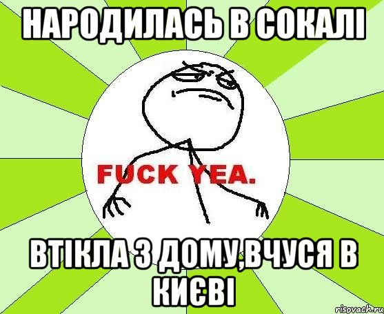 народилась в сокалі втікла з дому,вчуся в києві, Мем фак е