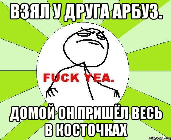 Взял у друга арбуз. Домой он пришёл весь в косточках, Мем фак е