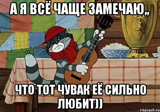 а я всё чаще замечаю,, что тот чувак её сильно любит)), Мем Грустный Матроскин с гитарой