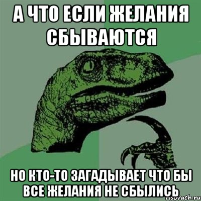 А что если желания сбываются но кто-то загадывает что бы все желания не сбылись, Мем Филосораптор