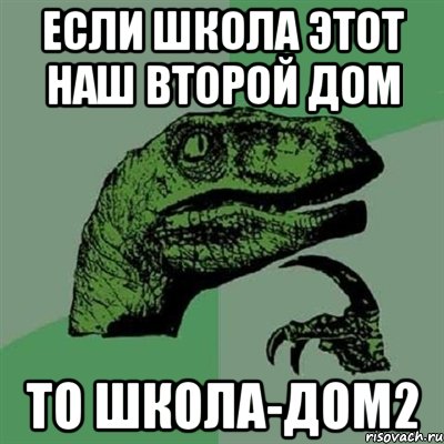 Если школа этот наш второй дом То школа-дом2, Мем Филосораптор