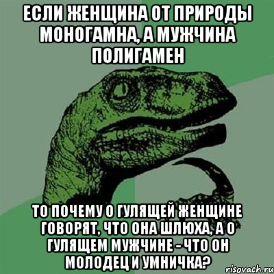 если женщина от природы моногамна, а мужчина полигамен то почему о гулящей женщине говорят, что она шлюха, а о гулящем мужчине - что он молодец и умничка?, Мем Филосораптор