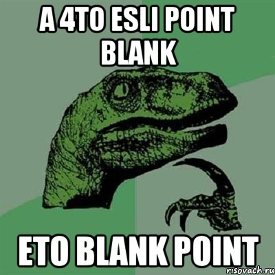 A 4TO ESLI POINT BLANK ETO BLANK POINT, Мем Филосораптор