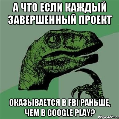 А что если каждый завершенный проект Оказывается в FBI раньше, чем в Google Play?, Мем Филосораптор