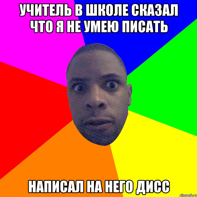 учитель в школе сказал что я не умею писать написал на него дисс, Мем  Типичный Негр