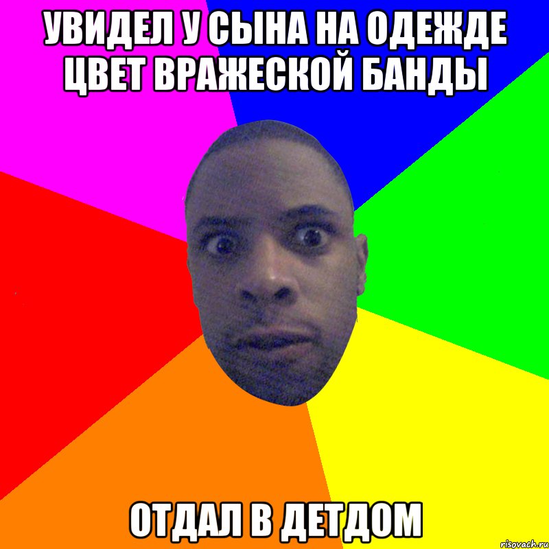 увидел у сына на одежде цвет вражеской банды отдал в детдом, Мем  Типичный Негр