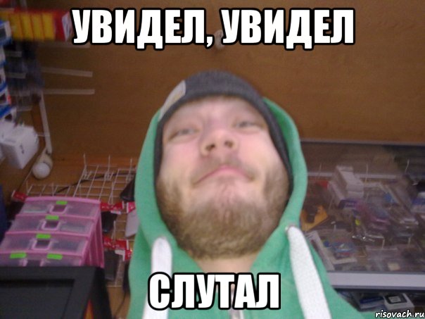УВИДЕЛ, УВИДЕЛ СЛУТАЛ