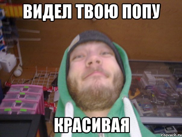 ВИДЕЛ ТВОЮ ПОПУ КРАСИВАЯ