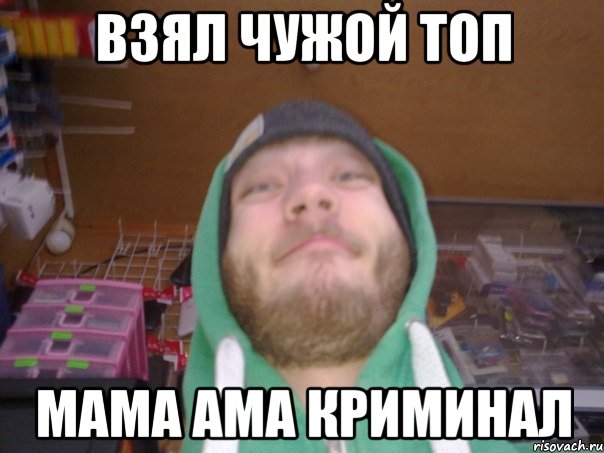 ВЗЯЛ ЧУЖОЙ ТОП МАМА АМА КРИМИНАЛ