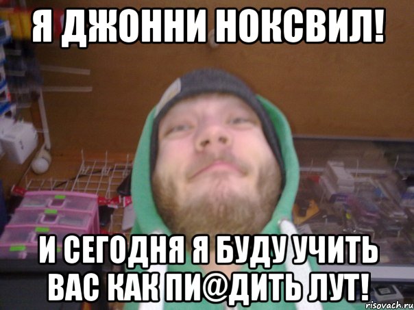Я Джонни Ноксвил! И сегодня я буду учить вас как пи@дить лут!