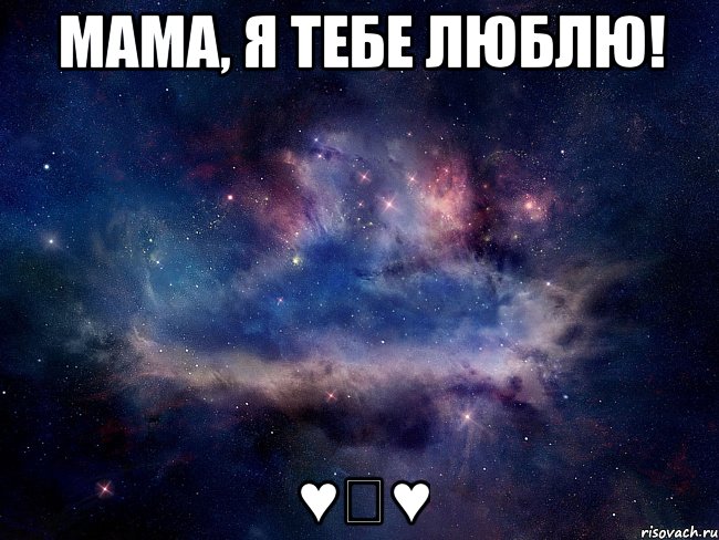 Мама, я тебе люблю! ♥♡♥