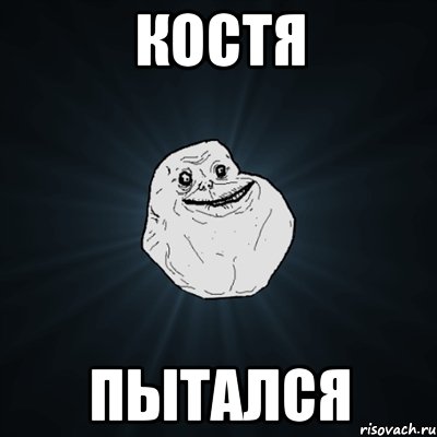 Костя пытался, Мем Forever Alone