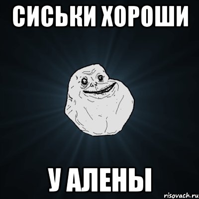 сиськи хороши у Алены, Мем Forever Alone