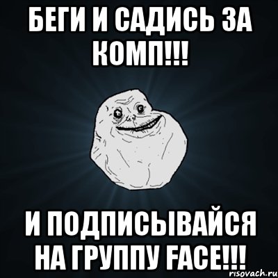 беги и садись за комп!!! И подписывайся на группу FACE!!!, Мем Forever Alone