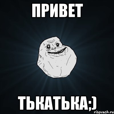 Привет Тькатька;), Мем Forever Alone