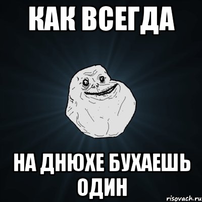 Как всегда На днюхе бухаешь один, Мем Forever Alone