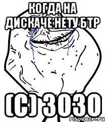 КОГДА НА ДИСКАЧЕ НЕТУ БТР (с) ЗОЗО, Мем Forever Alone