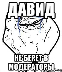 ДАВИД НЕ БЕРЕТ В МОДЕРАТОРЫ, Мем Forever Alone