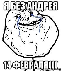 Я без Андрея 14 февраля(((, Мем Forever Alone