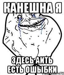 канешна я здесь аить есть ошыбки, Мем Forever Alone