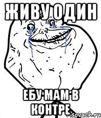 ЖИВУ ОДИН ЕБУ МАМ В КОНТРЕ, Мем Forever Alone