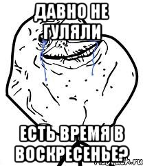 давно не гуляли есть время в воскресенье?, Мем Forever Alone