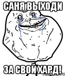 Саня выходи за свой хард!, Мем Forever Alone