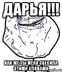 Дарья!!! Как же ты меня сбесила этими словами, Мем Forever Alone