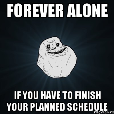 FOREVER ALONE IF YOU HAVE TO FINISH YOUR PLANNED SCHEDULE, Мем Forever Alone