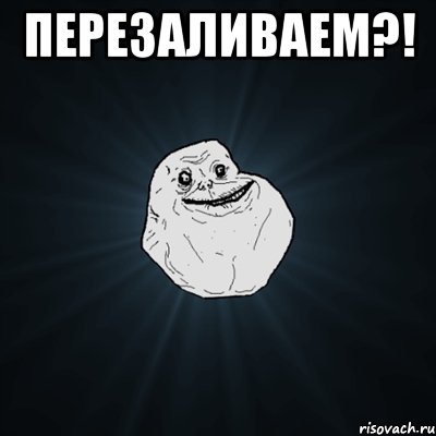 Перезаливаем?! , Мем Forever Alone