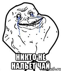  Никто не нальет чай, Мем Forever Alone