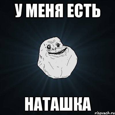 у меня есть Наташка, Мем Forever Alone