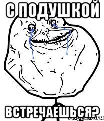 С подушкой Встречаешься?, Мем Forever Alone